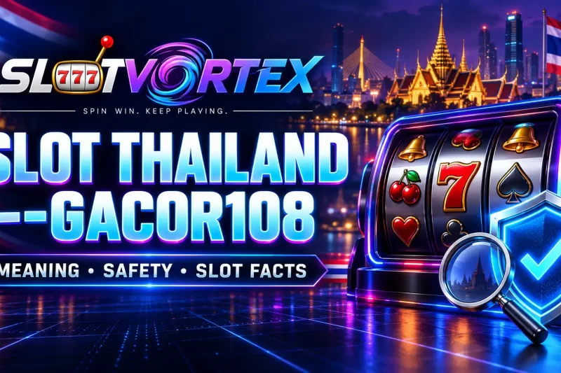 Slot Thailand –Gacor108: Meaning, Safety Checks and Slot Facts